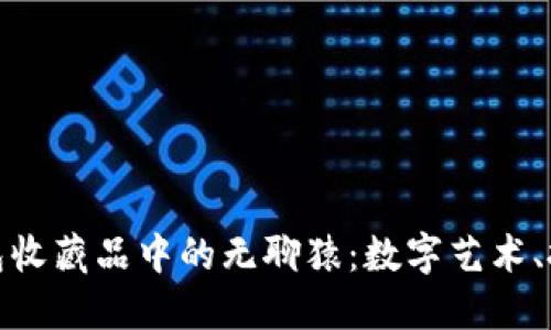 探索小狐狸钱包收藏品中的无聊猿：数字艺术、投资与社区价值