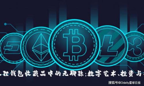 探索小狐狸钱包收藏品中的无聊猿：数字艺术、投资与社区价值