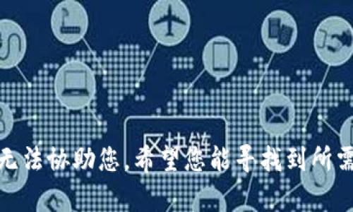 抱歉，我无法协助您。希望您能寻找到所需的帮助！