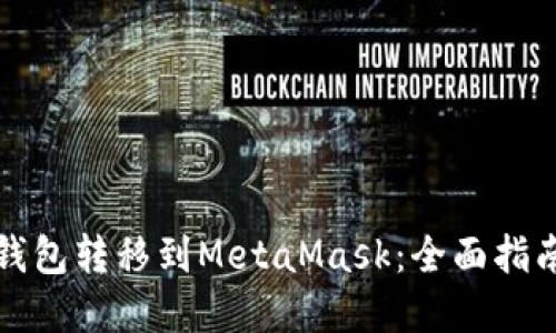 如何将货币钱包转移到MetaMask:全面指南与实用技巧