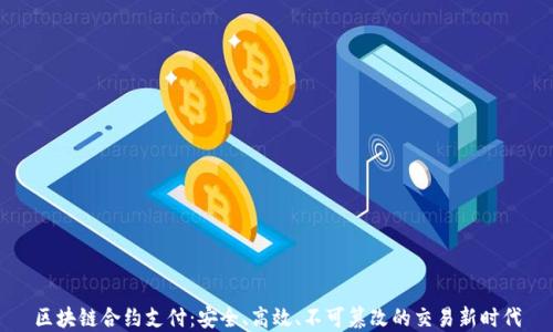 区块链合约支付:安全、高效、不可篡改的交易新时代