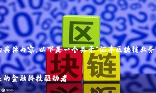 根据您的要求,需要提供更多信息的具体内容。以下是一个关于“汇丰区块链业务范围”的、关键词和相关内容的示例。
汇丰银行区块链业务全景解读:未来的金融科技驱动者
