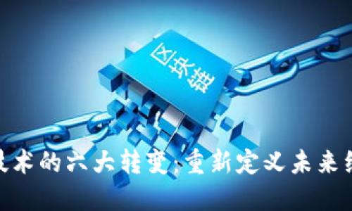 : 区块链技术的六大转变:重新定义未来经济与社会