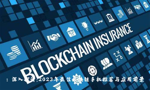 : 深入探讨:2023年最佳区块链手机推荐与应用前景