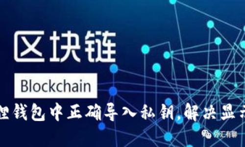 如何在小狐狸钱包中正确导入私钥,解决显示错误的问题