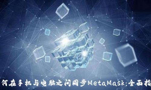   
如何在手机与电脑之间同步MetaMask：全面指南