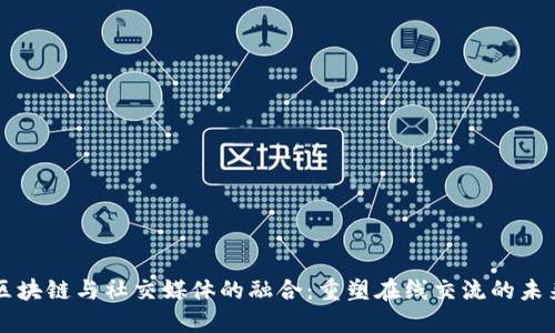 区块链与社交媒体的融合：重塑在线交流的未来