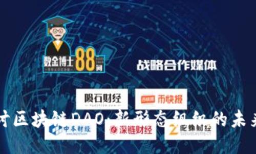 深入探讨区块链DAO：新形态组织的未来与挑战