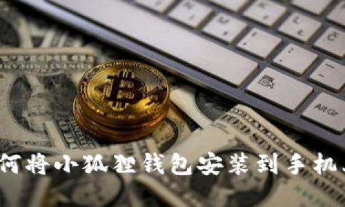 详细指南：如何将小狐狸钱包安装到手机上并开始使用