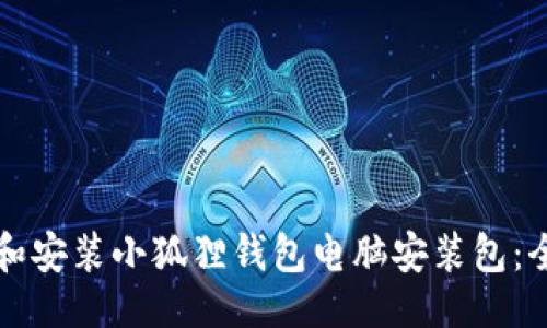 与关键词

如何下载和安装小狐狸钱包电脑安装包：全方位指南
