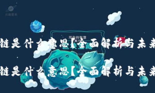 区块链是什么意思？全面解析与未来展望

区块链是什么意思？全面解析与未来展望