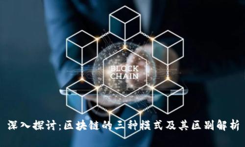 深入探讨:区块链的三种模式及其区别解析