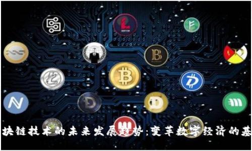 区块链技术的未来发展趋势:变革数字经济的基石