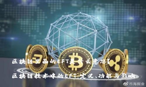 区块链里面的EFT是什么意思?
区块链技术中的EFT:定义、功能与影响