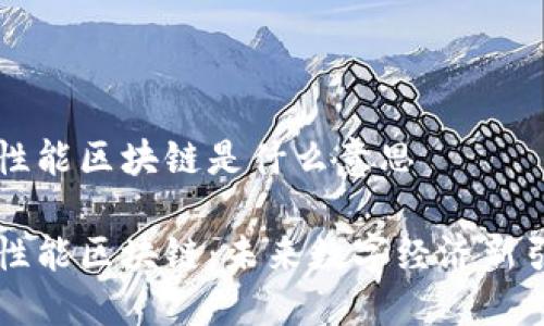 高性能区块链是什么意思

高性能区块链：未来数字经济新引擎
