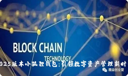 2025版本小狐狸钱包：引领数字资产管理新时代