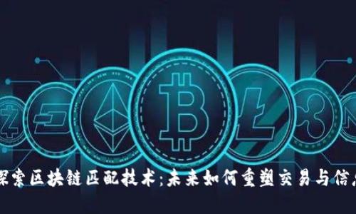 深入探索区块链匹配技术：未来如何重塑交易与信息共享