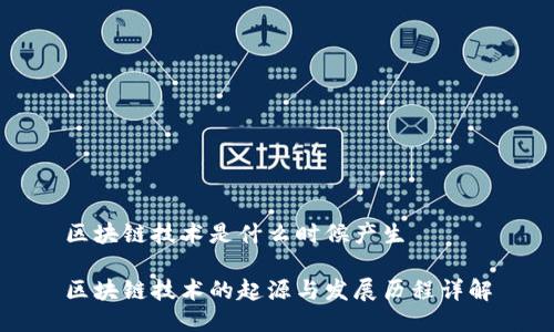 区块链技术是什么时候产生

区块链技术的起源与发展历程详解