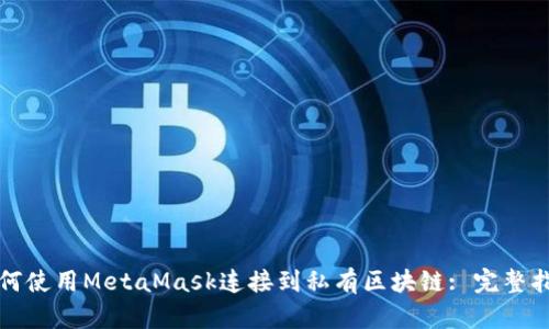 如何使用MetaMask连接到私有区块链: 完整指南
