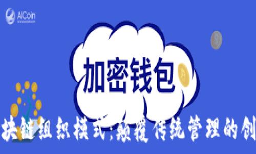   
解读区块链组织模式：颠覆传统管理的创新路径