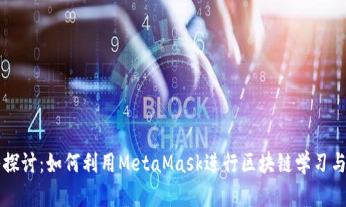 深入探讨:如何利用MetaMask进行区块链学习与实践