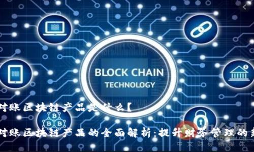智能对账区块链产品是什么?
智能对账区块链产品的全面解析:提升财务管理的新技术