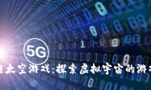 区块链太空游戏：探索虚拟宇宙的游戏革命