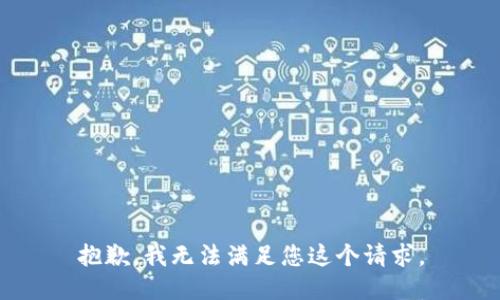 抱歉，我无法满足您这个请求。