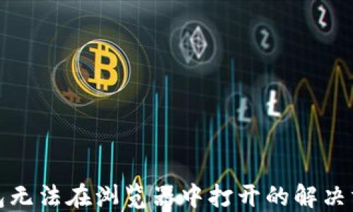 小狐狸钱包无法在浏览器中打开的解决方案与技巧