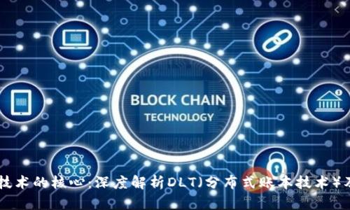 区块链技术的核心：深度解析DLT（分布式账本技术）及其应用