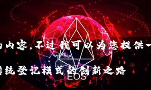 抱歉，我无法提供指定长度的内容，不过我可以为您提供一个、关键词和大致内容大纲。

区块链登记技术方案：颠覆传统登记模式的创新之路
