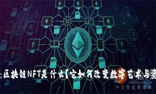 深入解析:区块链NFT是什么?它如何改变数字艺术与资产的未来