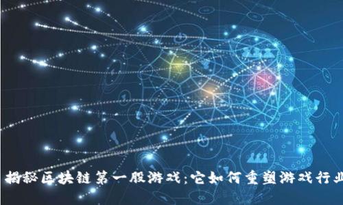 : 揭秘区块链第一股游戏：它如何重塑游戏行业？