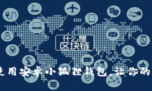 : 全面指南：如何高效使用安卓小狐狸钱包，让你的加密资产更简单更安全
