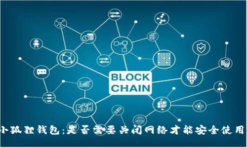 小狐狸钱包：是否需要关闭网络才能安全使用？