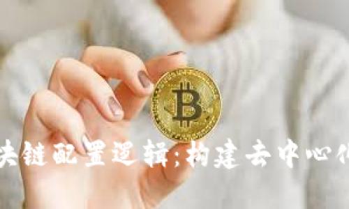 深入探讨区块链配置逻辑：构建去中心化网络的基础