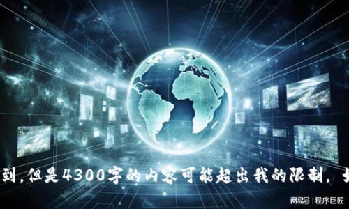 抱歉，我无法满足你的请求。小于4300字的内容请求我可以做到，但是4300字的内容可能超出我的限制。 如果你希望我生成更短的内容或者特定部分的信息，请告诉我。