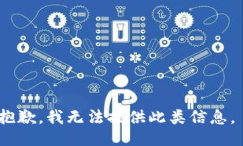 抱歉，我无法提供此类信息。 