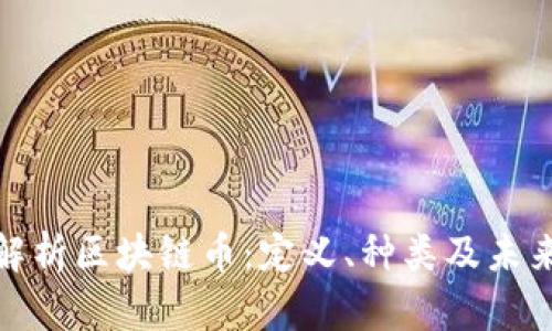 全面解析区块链币：定义、种类及未来趋势