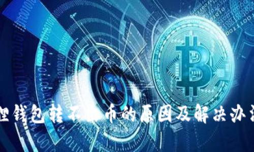 小狐狸钱包转不出币的原因及解决办法解析