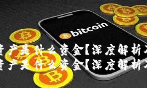 区块链里的资产是什么资金？深度解析及其未来趋势
区块链里的资产是什么资金？深度解析及其未来趋势