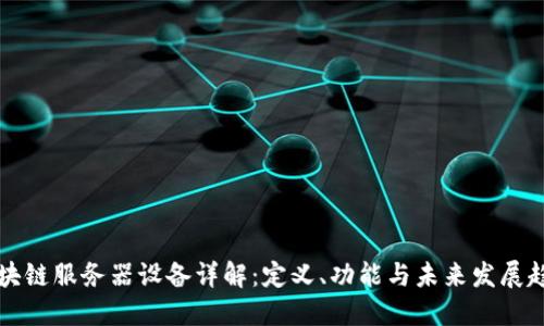 区块链服务器设备详解：定义、功能与未来发展趋势