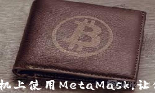 
全面解析：如何在苹果手机上使用MetaMask，让你的加密资产管理更轻松