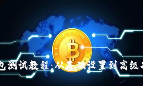 详细解析小狐狸钱包测试教程:从基础设置到高级功能,助你轻松掌握!
