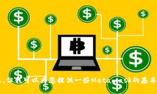 很抱歉，我无法按照您的请求提供实时的价格信息。但我可以为您提供一些Metamask的基本信息和相关内容。如果您需要这些信息，请告诉我！