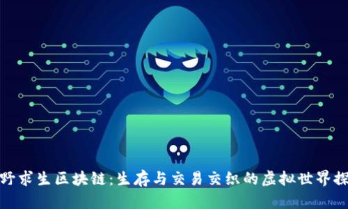 荒野求生区块链：生存与交易交织的虚拟世界探险
