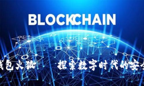 小狐狸钱包火狐——探索数字时代的安全与便捷