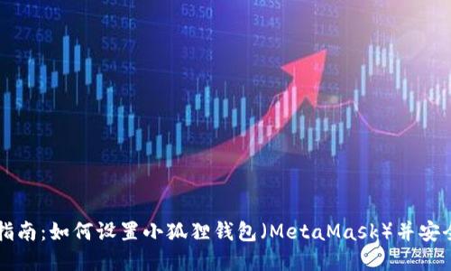 完美指南:如何设置小狐狸钱包(MetaMask)并安全使用