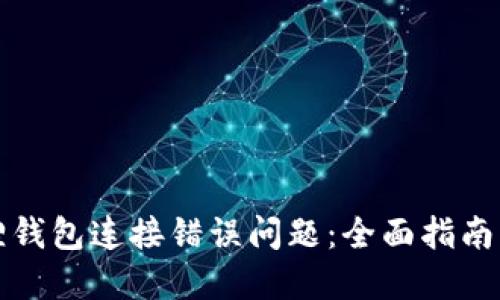 如何解决小狐狸钱包连接错误问题:全面指南与故障排查技巧