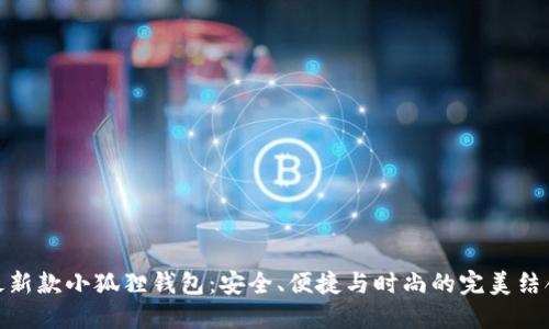 最新款小狐狸钱包：安全、便捷与时尚的完美结合
